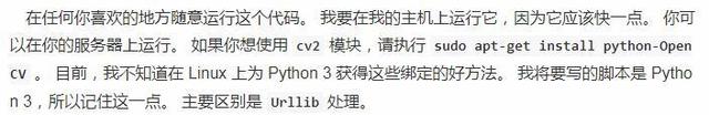 在 任 何 你 喜 欢 的 地 方 随 意 运 行 汶 个 代 码 。 我 要 在 我 的 主 机 上 运 行 它 , 因 为 它 应 该 快 一 熏 。 你 可 以 旺 你 的 服 务 器 上 运 行 。 如 果 你 患 使 厍 cv2 模 块 。 谲 执 行 sudo apt-get install python-open CV . 昼 前 , 我 不 知 道 在 L 血 以 上 为 Py 山 0n3 获 得 汶 些 绑 定 《 並 子 方 氵 去 。 我 将 要 写 的 不 是 p 贝 ho n3 , 所 以 记 住 这 一 焦 。 主 要 区 别 是 urllib 处 理 。