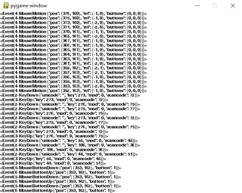 pygamewindow  3- y 叩 「 y ' : 2 , 0 , ' , 75H ,  3- y 叩 「 y ' : 275 , 0 , ' 77})>  3- y 叩 「 y ' : 273 , 0 , ' ,  , E 3- Key 叩 「 y ' : 2 , 0 , ' 75H ,  3- Key 叩 「 y ' : 1 , •nuxr: 0 , '  •Even B onUp 「 心 ' : 3 、 3 , 2), 1 ntO 丨 町  •Even B onUp 「 心 ' : 3 、 3 , 2), 1 ato 丨 町  $