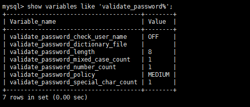 mysql> show variables like MEDIUM 7 Variable name val idate_passwo r_name validate_passwo rd_dictiona ry_file validate_passwo rd length validate_passwo val idate_passwo r_count rows in set (€.@€ sec) Value I OFF 8